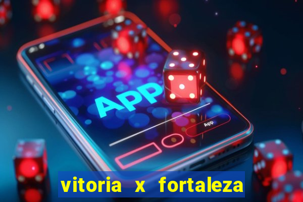 vitoria x fortaleza onde assistir